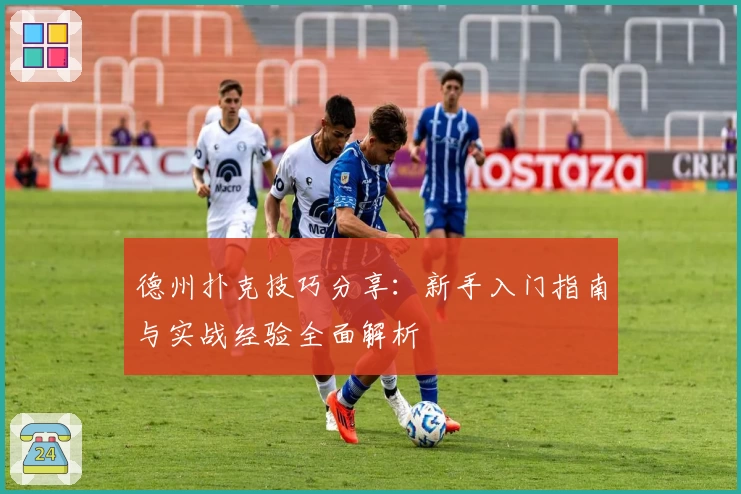 德州扑克技巧分享：新手入门指南与实战经验全面解析