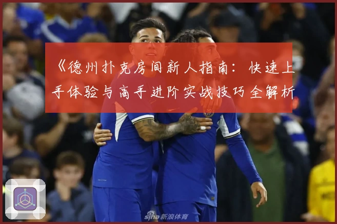 《德州扑克房间新人指南：快速上手体验与高手进阶实战技巧全解析》