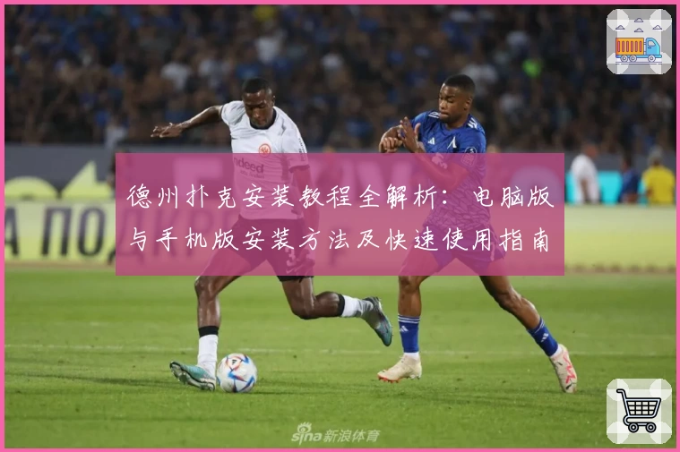 德州扑克安装教程全解析：电脑版与手机版安装方法及快速使用指南