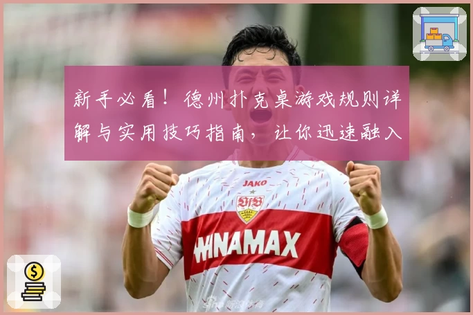 新手必看！德州扑克桌游戏规则详解与实用技巧指南，让你迅速融入扑克世界