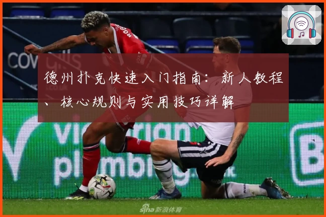 德州扑克快速入门指南:新人教程、核心规则与实用技巧详解