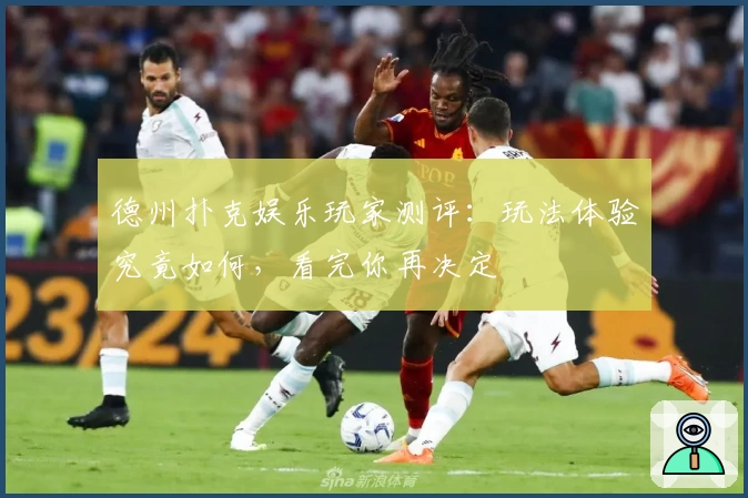 德州扑克娱乐玩家测评：玩法体验究竟如何，看完你再决定