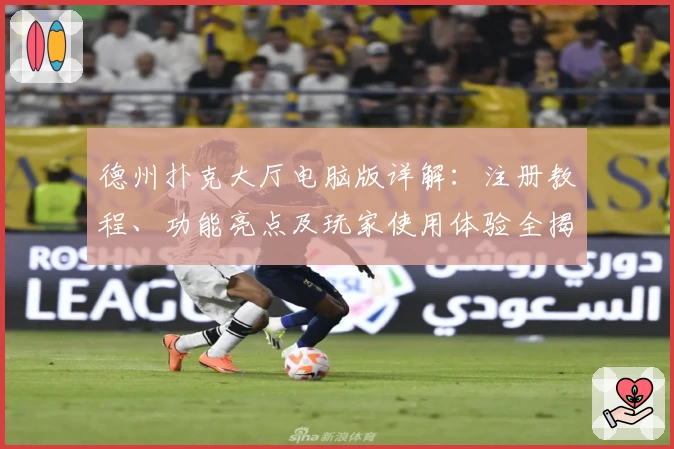 德州扑克大厅电脑版详解：注册教程、功能亮点及玩家使用体验全揭秘