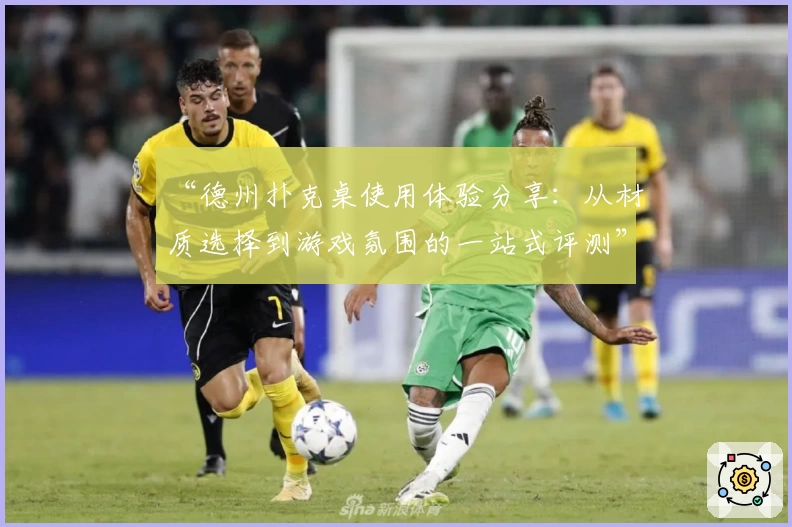 “德州扑克桌使用体验分享：从材质选择到游戏氛围的一站式评测”