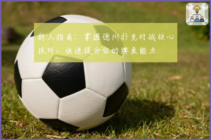 新人指南：掌握德州扑克对战核心技巧，快速提升你的牌桌能力