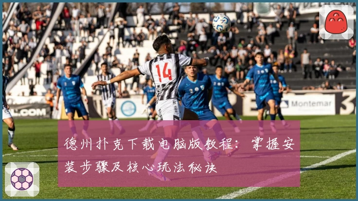 德州扑克下载电脑版教程:掌握安装步骤及核心玩法秘诀