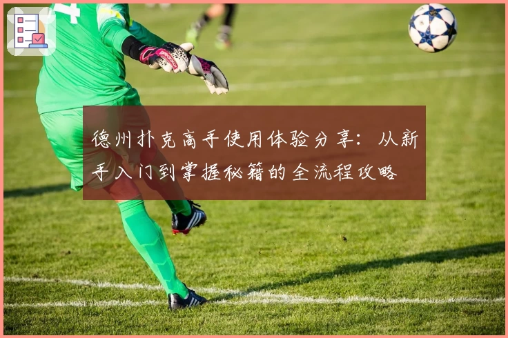 德州扑克高手使用体验分享：从新手入门到掌握秘籍的全流程攻略